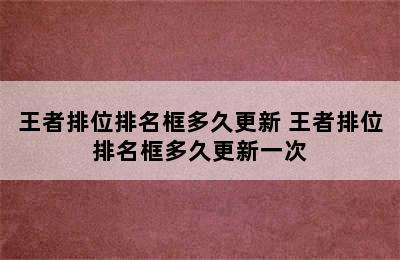 王者排位排名框多久更新 王者排位排名框多久更新一次